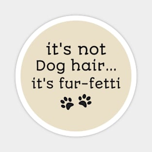 It's not dog hair it's fur-fetti funny dog owners shirt Magnet